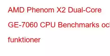 AMD Phenom X2 Dual-Core GE-7060 CPU Benchmarks och funktioner