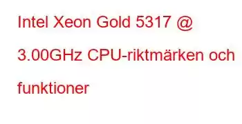 Intel Xeon Gold 5317 @ 3.00GHz CPU-riktmärken och funktioner