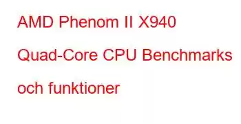 AMD Phenom II X940 Quad-Core CPU Benchmarks och funktioner