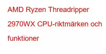 AMD Ryzen Threadripper 2970WX CPU-riktmärken och funktioner