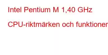 Intel Pentium M 1,40 GHz CPU-riktmärken och funktioner