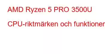 AMD Ryzen 5 PRO 3500U CPU-riktmärken och funktioner