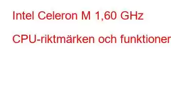 Intel Celeron M 1,60 GHz CPU-riktmärken och funktioner