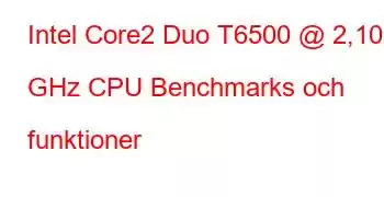 Intel Core2 Duo T6500 @ 2,10 GHz CPU Benchmarks och funktioner