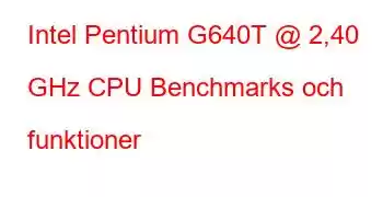 Intel Pentium G640T @ 2,40 GHz CPU Benchmarks och funktioner