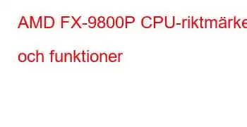 AMD FX-9800P CPU-riktmärken och funktioner