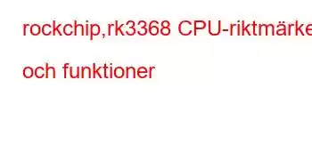 rockchip,rk3368 CPU-riktmärken och funktioner