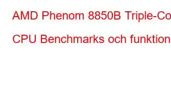 AMD Phenom 8850B Triple-Core CPU Benchmarks och funktioner