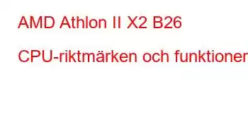 AMD Athlon II X2 B26 CPU-riktmärken och funktioner