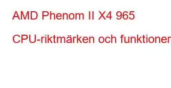 AMD Phenom II X4 965 CPU-riktmärken och funktioner