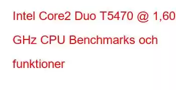 Intel Core2 Duo T5470 @ 1,60 GHz CPU Benchmarks och funktioner