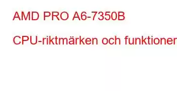 AMD PRO A6-7350B CPU-riktmärken och funktioner