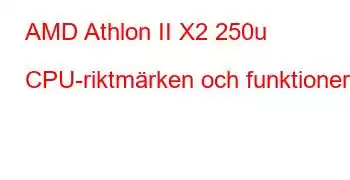 AMD Athlon II X2 250u CPU-riktmärken och funktioner