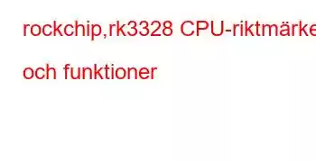 rockchip,rk3328 CPU-riktmärken och funktioner