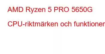 AMD Ryzen 5 PRO 5650G CPU-riktmärken och funktioner