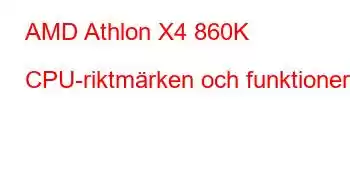 AMD Athlon X4 860K CPU-riktmärken och funktioner