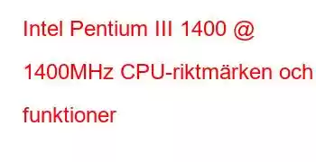 Intel Pentium III 1400 @ 1400MHz CPU-riktmärken och funktioner