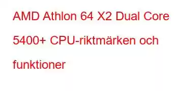 AMD Athlon 64 X2 Dual Core 5400+ CPU-riktmärken och funktioner