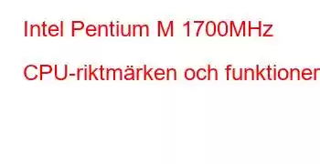 Intel Pentium M 1700MHz CPU-riktmärken och funktioner