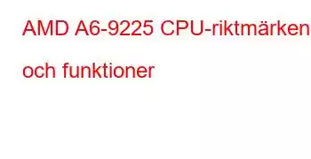 AMD A6-9225 CPU-riktmärken och funktioner