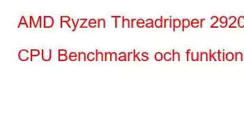 AMD Ryzen Threadripper 2920X CPU Benchmarks och funktioner