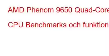 AMD Phenom 9650 Quad-Core CPU Benchmarks och funktioner