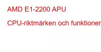 AMD E1-2200 APU CPU-riktmärken och funktioner