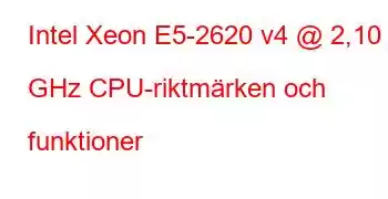 Intel Xeon E5-2620 v4 @ 2,10 GHz CPU-riktmärken och funktioner