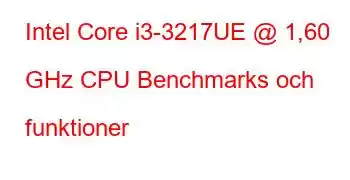 Intel Core i3-3217UE @ 1,60 GHz CPU Benchmarks och funktioner