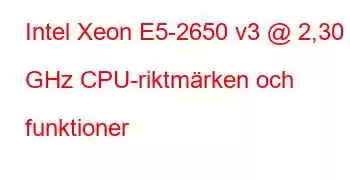 Intel Xeon E5-2650 v3 @ 2,30 GHz CPU-riktmärken och funktioner