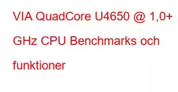 VIA QuadCore U4650 @ 1,0+ GHz CPU Benchmarks och funktioner