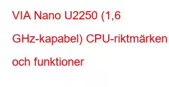 VIA Nano U2250 (1,6 GHz-kapabel) CPU-riktmärken och funktioner