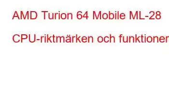 AMD Turion 64 Mobile ML-28 CPU-riktmärken och funktioner