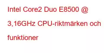 Intel Core2 Duo E8500 @ 3,16GHz CPU-riktmärken och funktioner