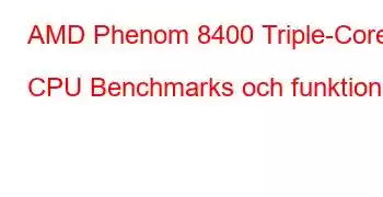 AMD Phenom 8400 Triple-Core CPU Benchmarks och funktioner