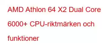 AMD Athlon 64 X2 Dual Core 6000+ CPU-riktmärken och funktioner