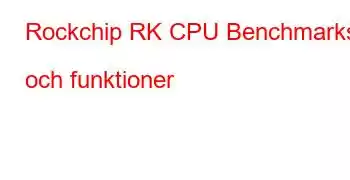 Rockchip RK CPU Benchmarks och funktioner