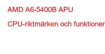 AMD A6-5400B APU CPU-riktmärken och funktioner