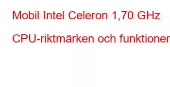 Mobil Intel Celeron 1,70 GHz CPU-riktmärken och funktioner