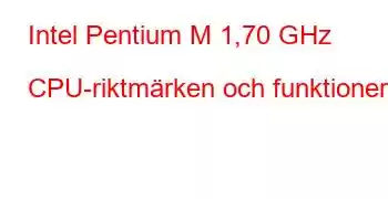 Intel Pentium M 1,70 GHz CPU-riktmärken och funktioner