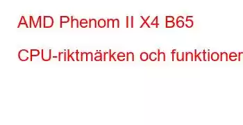 AMD Phenom II X4 B65 CPU-riktmärken och funktioner