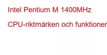 Intel Pentium M 1400MHz CPU-riktmärken och funktioner