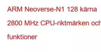 ARM Neoverse-N1 128 kärna 2800 MHz CPU-riktmärken och funktioner