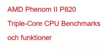 AMD Phenom II P820 Triple-Core CPU Benchmarks och funktioner