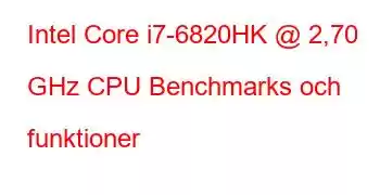 Intel Core i7-6820HK @ 2,70 GHz CPU Benchmarks och funktioner