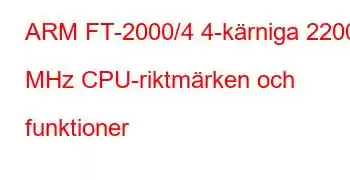 ARM FT-2000/4 4-kärniga 2200 MHz CPU-riktmärken och funktioner