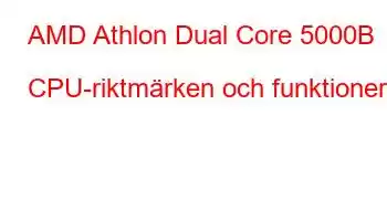 AMD Athlon Dual Core 5000B CPU-riktmärken och funktioner