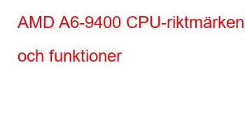 AMD A6-9400 CPU-riktmärken och funktioner