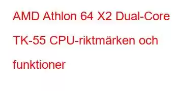 AMD Athlon 64 X2 Dual-Core TK-55 CPU-riktmärken och funktioner