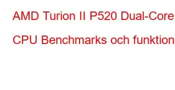 AMD Turion II P520 Dual-Core CPU Benchmarks och funktioner